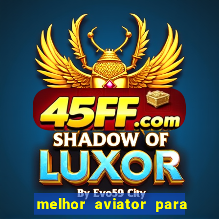 melhor aviator para ganhar dinheiro